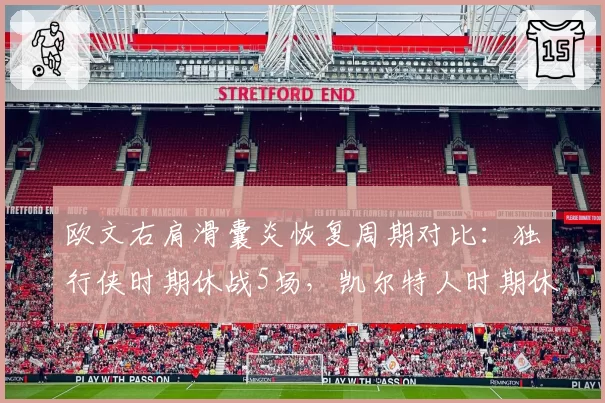 欧文右肩滑囊炎恢复周期对比:独行侠时期休战5场,凯尔特人时期休战9场