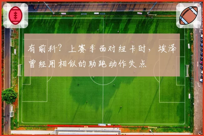 有前科?上赛季面对纽卡时,埃泽曾经用相似的助跑动作失点