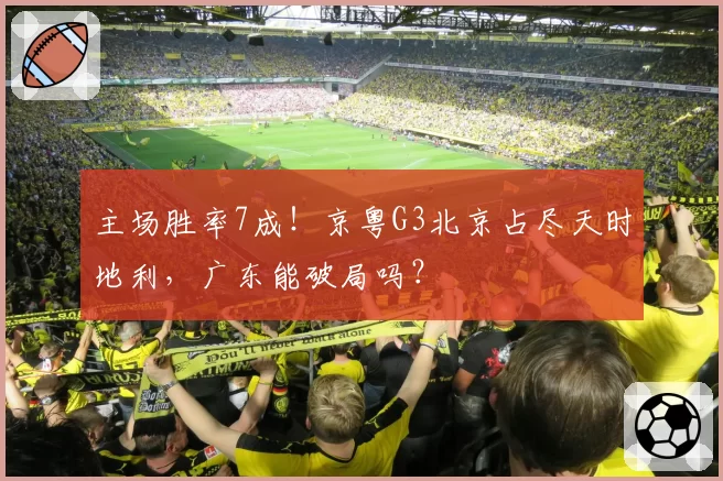 主场胜率7成!京粤G3北京占尽天时地利,广东能破局吗?