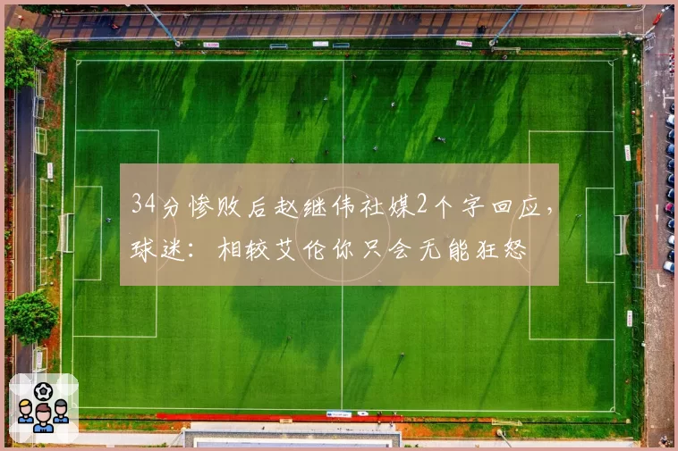 34分惨败后赵继伟社媒2个字回应,球迷:相较艾伦你只会无能狂怒