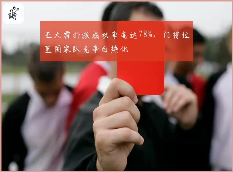 王大雷扑救成功率高达78%，门将位置国家队竞争白热化