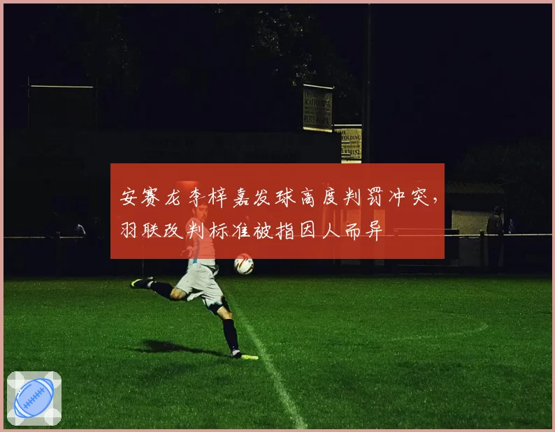 安赛龙李梓嘉发球高度判罚冲突，羽联改判标准被指因人而异